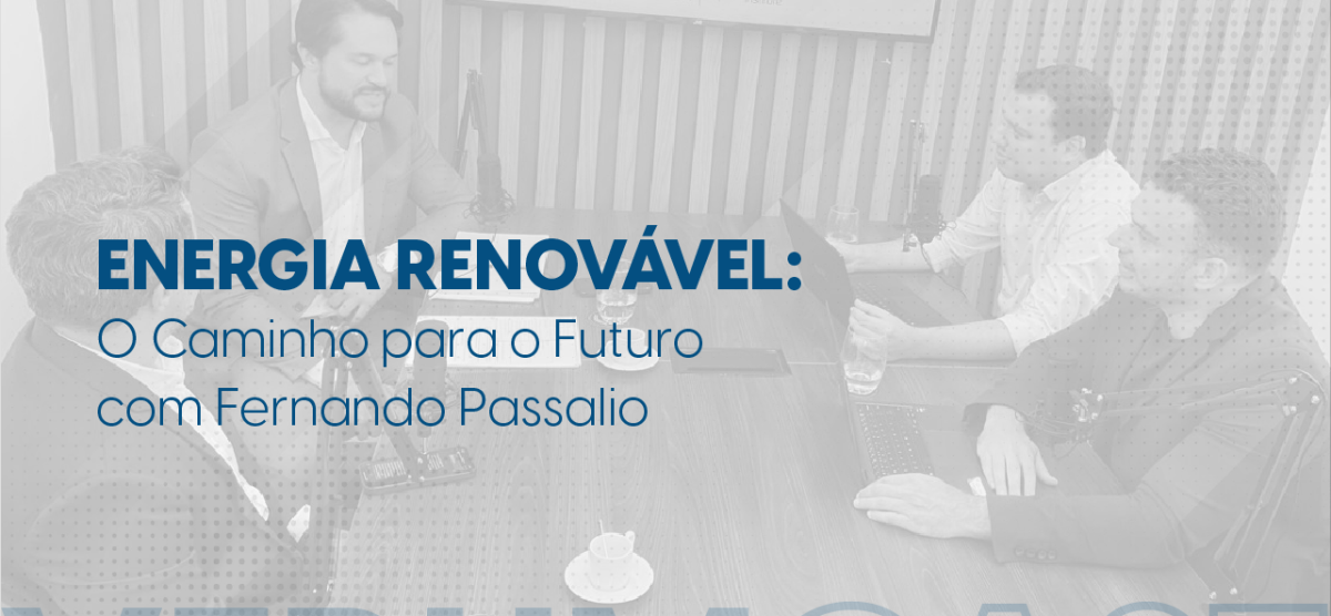 Transição energética: o caminho para o futuro com Fernando Passalio